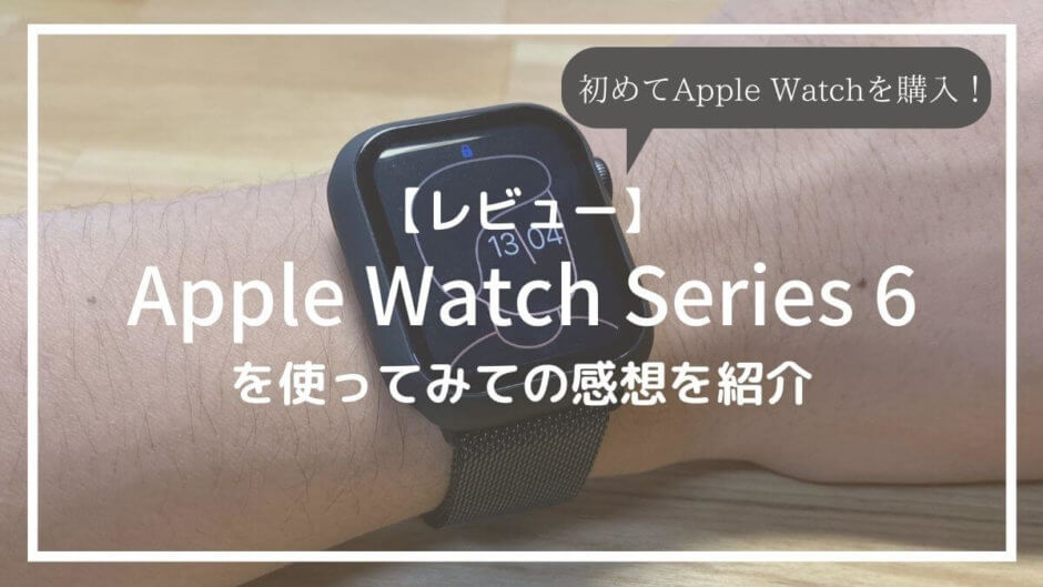 【レビュー】アップルウォッチを初めて買う僕がApple Watch Series 6を使ってみての感想を紹介 - taitaiblog